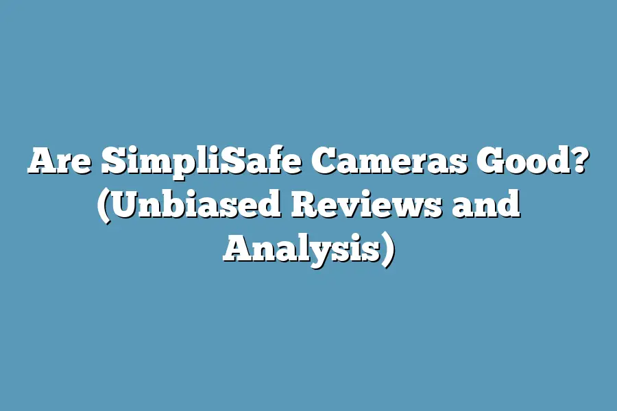 Are SimpliSafe Cameras Good? (Unbiased Reviews and Analysis)