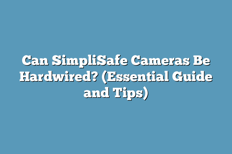 Can SimpliSafe Cameras Be Hardwired? (Essential Guide and Tips)