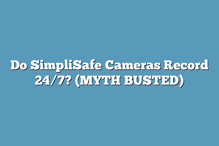 Do SimpliSafe Cameras Record 24/7? (MYTH BUSTED)