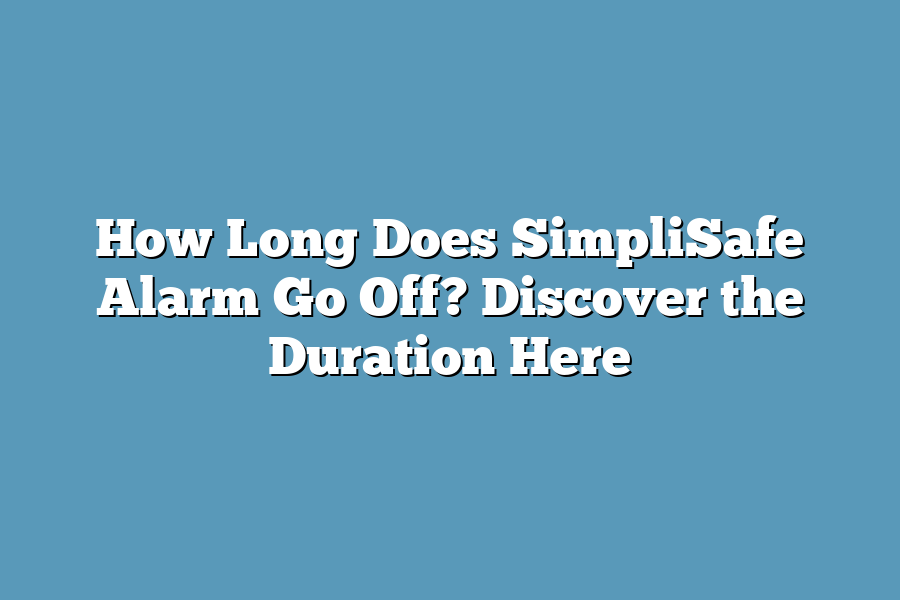 How Long Does SimpliSafe Alarm Go Off? Discover the Duration Here