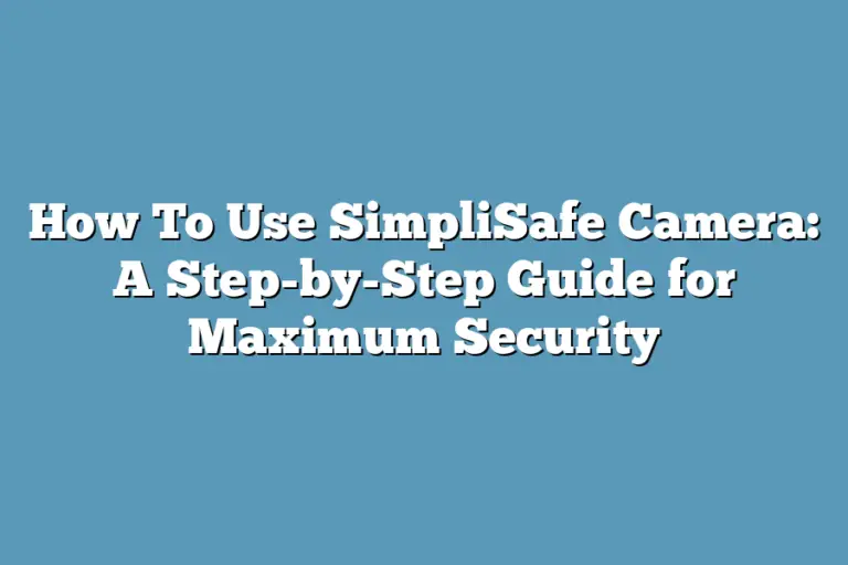 How To Use SimpliSafe Camera A StepbyStep Guide for Maximum Security Super Home Pursuits