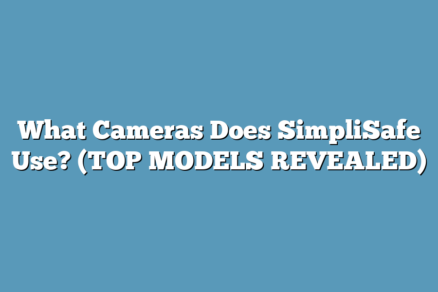 What Cameras Does SimpliSafe Use? (TOP MODELS REVEALED)