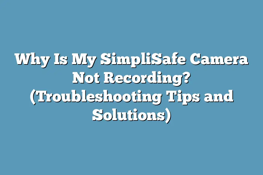Why Is My SimpliSafe Camera Not Recording? (Troubleshooting Tips and Solutions)