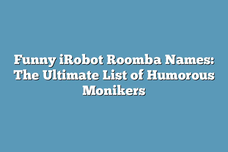 Funny IRobot Roomba Names: The Ultimate List Of Humorous Monikers ...