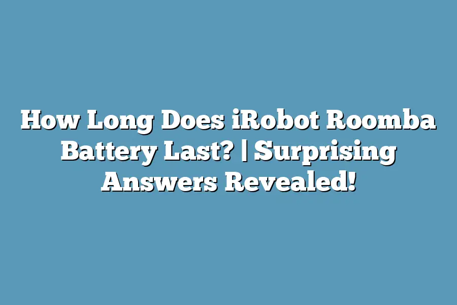 How Long Does iRobot Roomba Battery Last? | Surprising Answers Revealed!