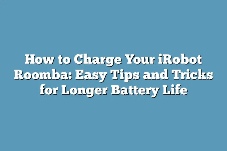 How to Charge Your iRobot Roomba Easy Tips and Tricks for Longer