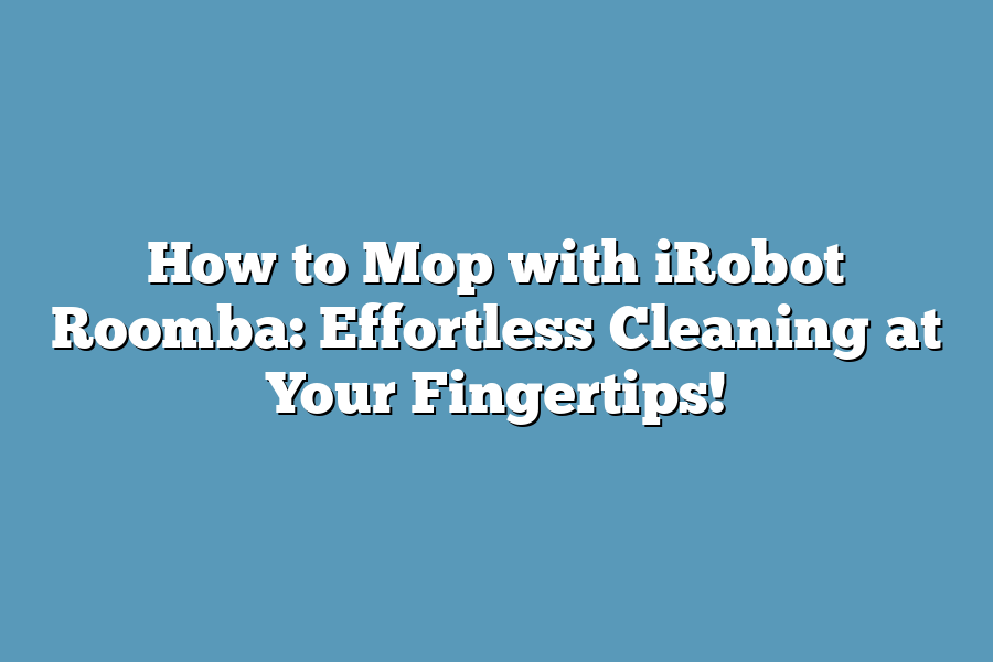 How to Mop with iRobot Roomba: Effortless Cleaning at Your Fingertips!