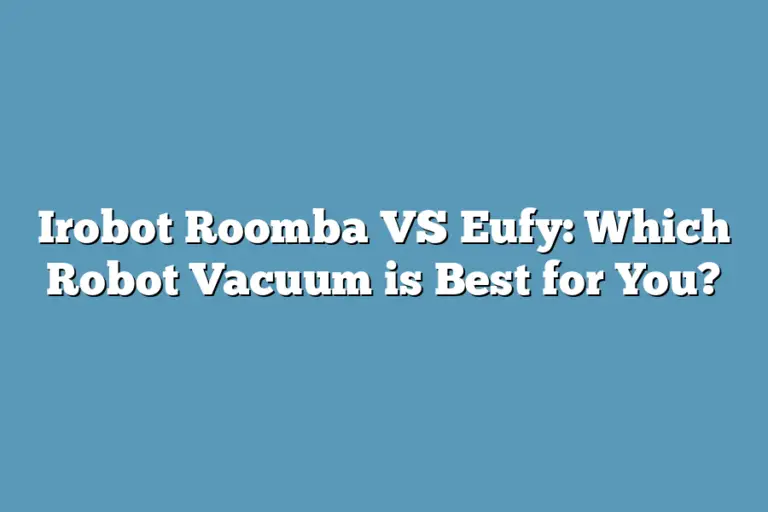 Irobot Roomba VS Eufy Which Robot Vacuum is Best for You? Super Home