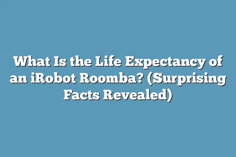 What Is the Life Expectancy of an iRobot Roomba? (Surprising Facts Revealed)