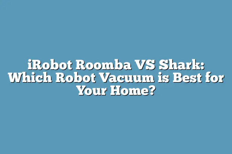iRobot Roomba VS Shark Which Robot Vacuum is Best for Your Home