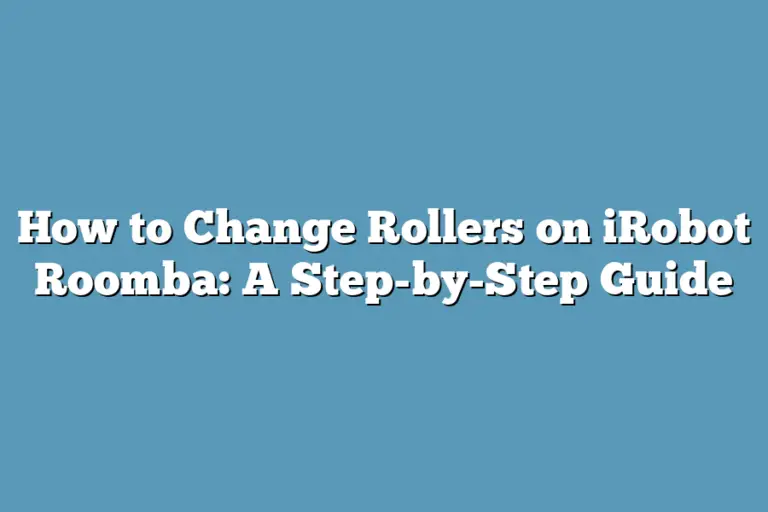How to Change Rollers on iRobot Roomba: A Step-by-Step Guide – Super ...