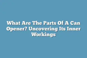 What Are The Parts Of A Can Opener? Uncovering Its Inner Workings ...