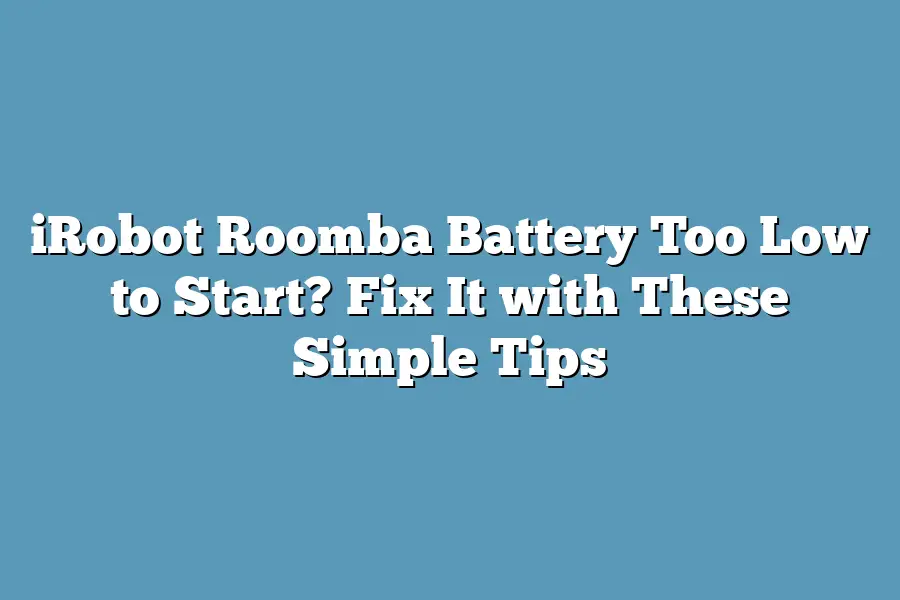 iRobot Roomba Battery Too Low to Start? Fix It with These Simple Tips