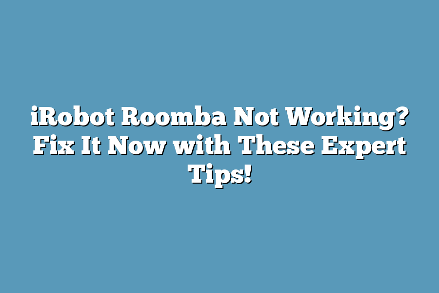 iRobot Roomba Not Working? Fix It Now with These Expert Tips!