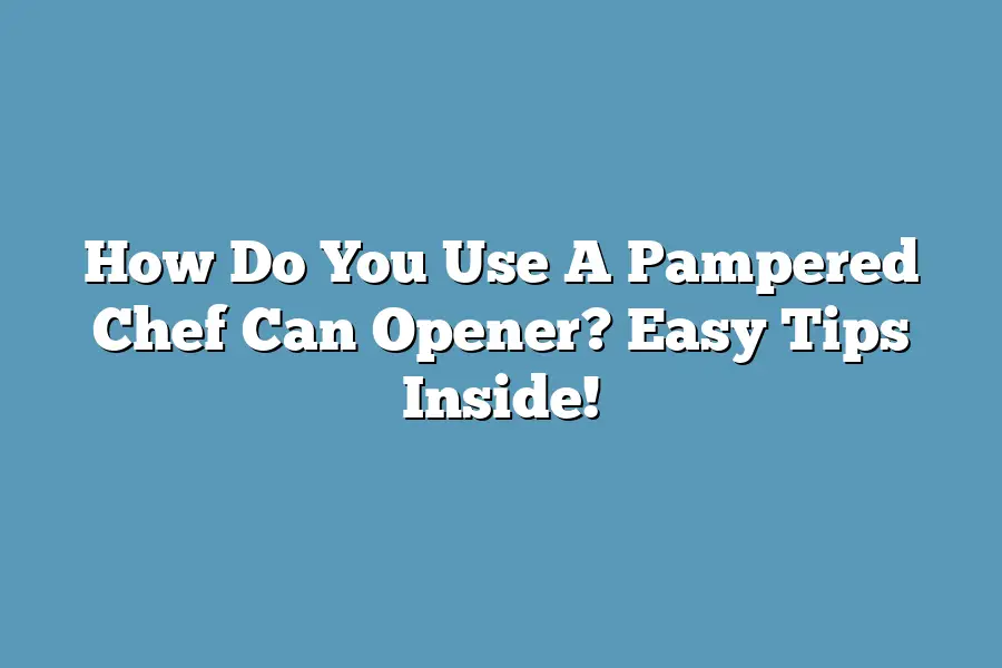 How Do You Use A Pampered Chef Can Opener? Easy Tips Inside!