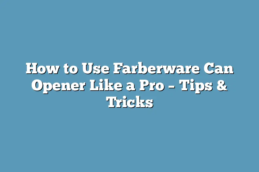 How To Use Farberware Can Opener Like A Pro Tips Tricks Super