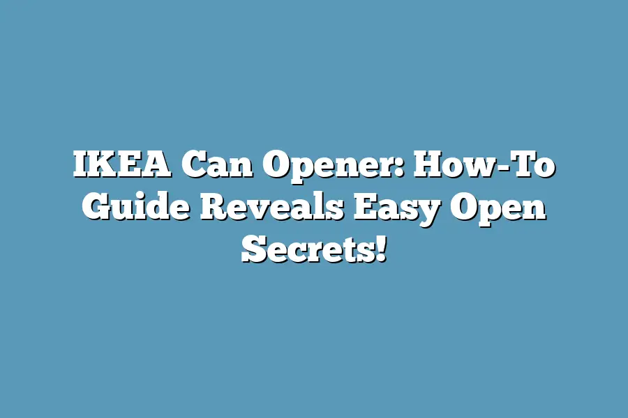 IKEA Can Opener: How-To Guide Reveals Easy Open Secrets!