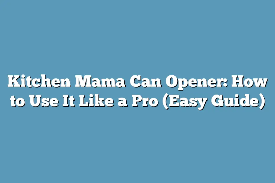 Kitchen Mama Can Opener: How to Use It Like a Pro (Easy Guide)