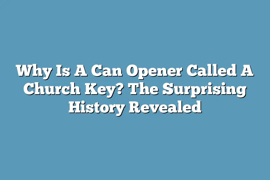 Why Is A Can Opener Called A Church Key? The Surprising History Revealed